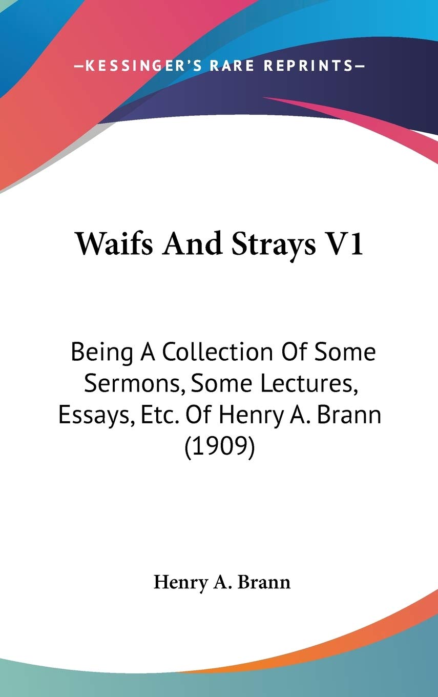 Waifs And Strays V1: Being A Collection Of Some Sermons, Some Lectures, Essays, Etc. Of Henry A. Brann (1909) Religion & Esotericism
