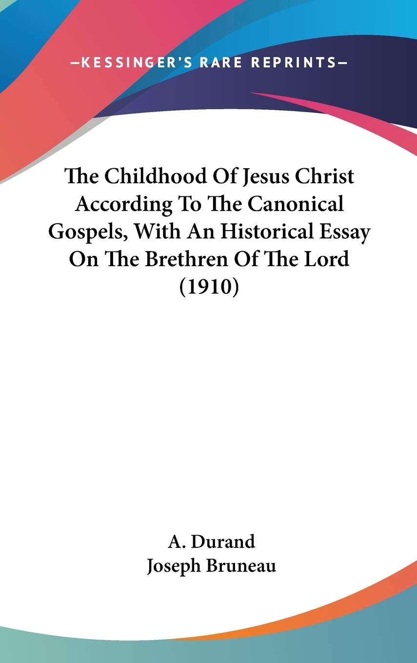 The Childhood Of Jesus Christ According To The Canonical Gospels, With An Historical Essay On The Brethren Of The Lord (1910) Philosophy
