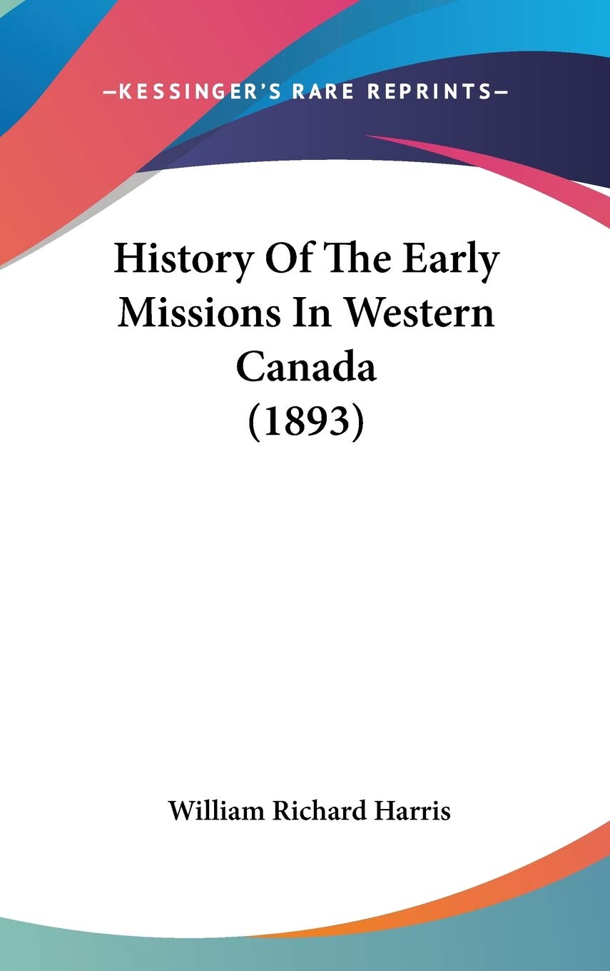 History Of The Early Missions In Western Canada (1893) Politics & History