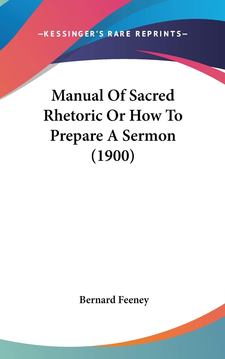 Manual Of Sacred Rhetoric Or How To Prepare A Sermon (1900) Philosophy