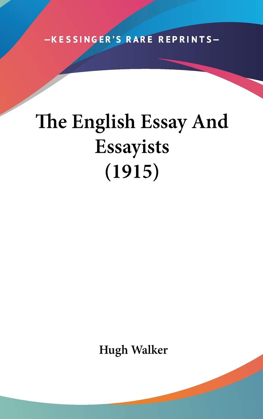 The English Essay And Essayists (1915) Essays & Short Stories