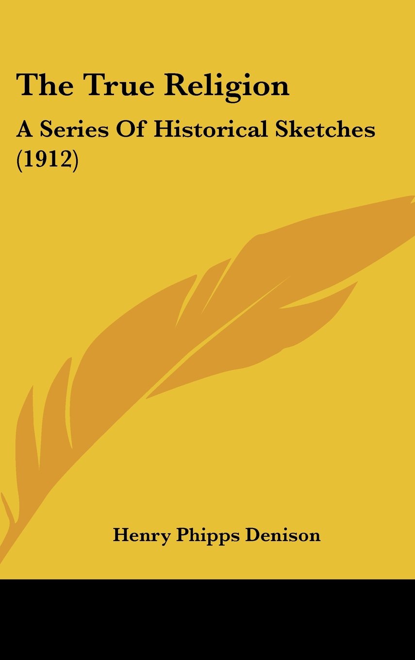 The True Religion: A Series Of Historical Sketches (1912) Books