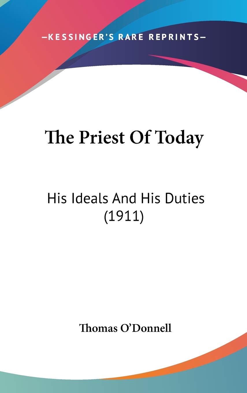The Priest Of Today: His Ideals And His Duties (1911) Religion & Esotericism