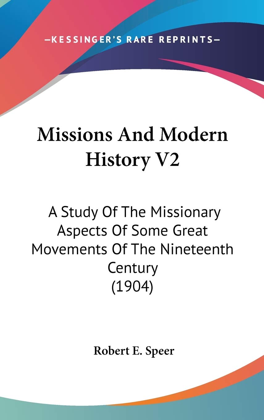Missions And Modern History V2: A Study Of The Missionary Aspects Of Some Great Movements Of The Nineteenth Century (1904) Philosophy