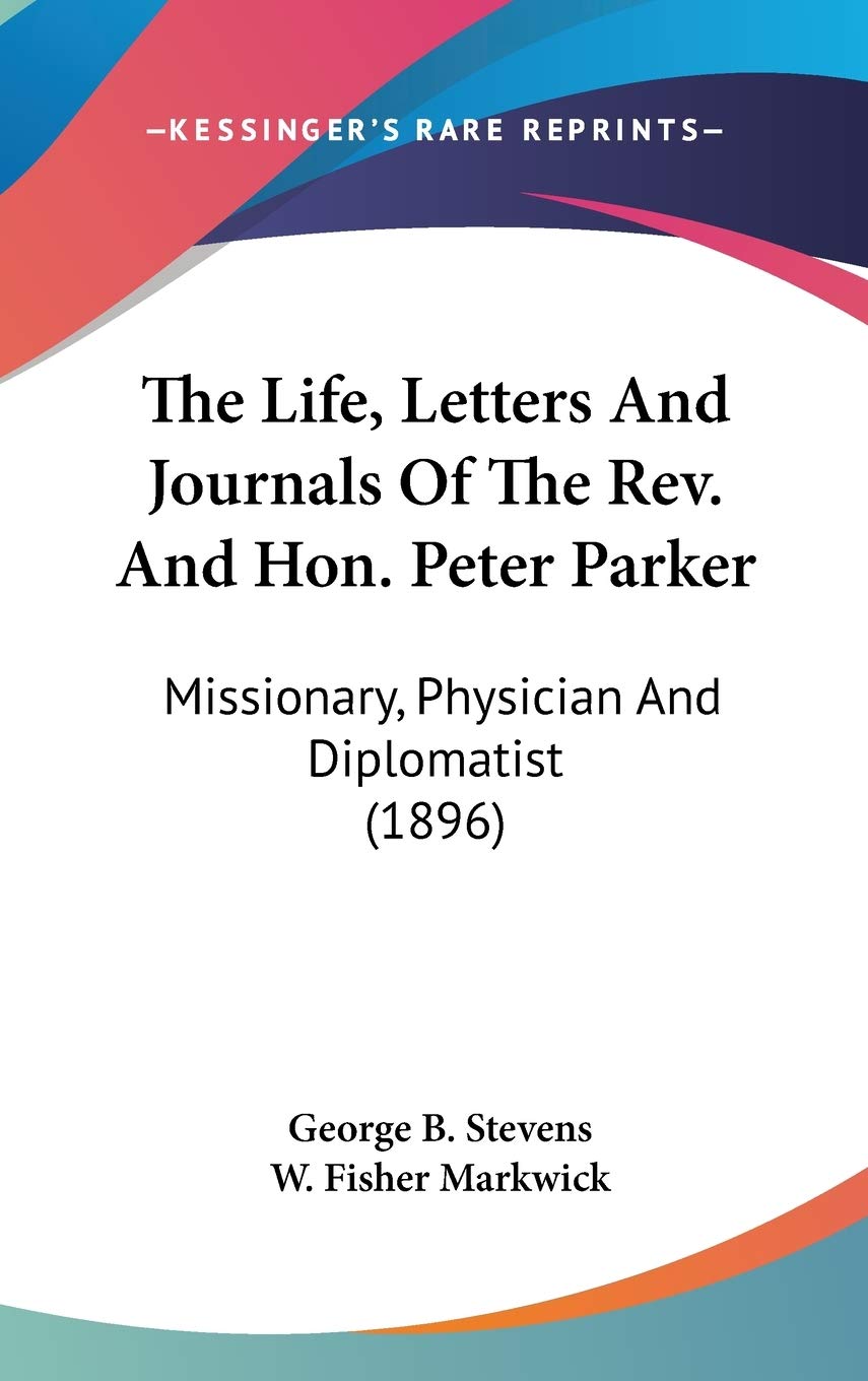 The Life, Letters And Journals Of The Rev. And Hon. Peter Parker: Missionary, Physician And Diplomatist (1896) Medicine