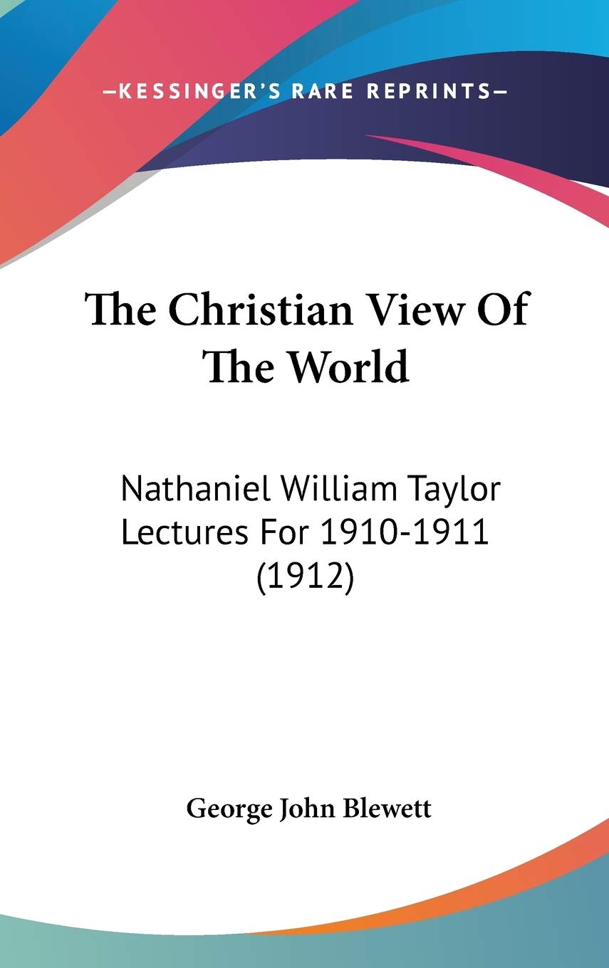 The Christian View Of The World: Nathaniel William Taylor Lectures For 1910-1911 (1912) Philosophy