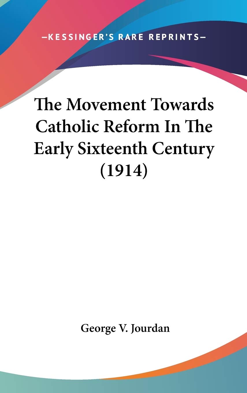 The Movement Towards Catholic Reform In The Early Sixteenth Century (1914) Philosophy