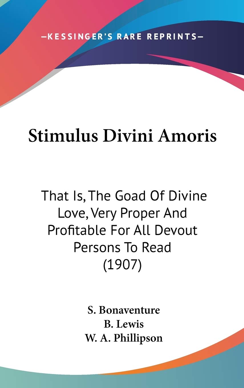 Stimulus Divini Amoris: That Is, The Goad Of Divine Love, Very Proper And Profitable For All Devout Persons To Read (1907) Poetry