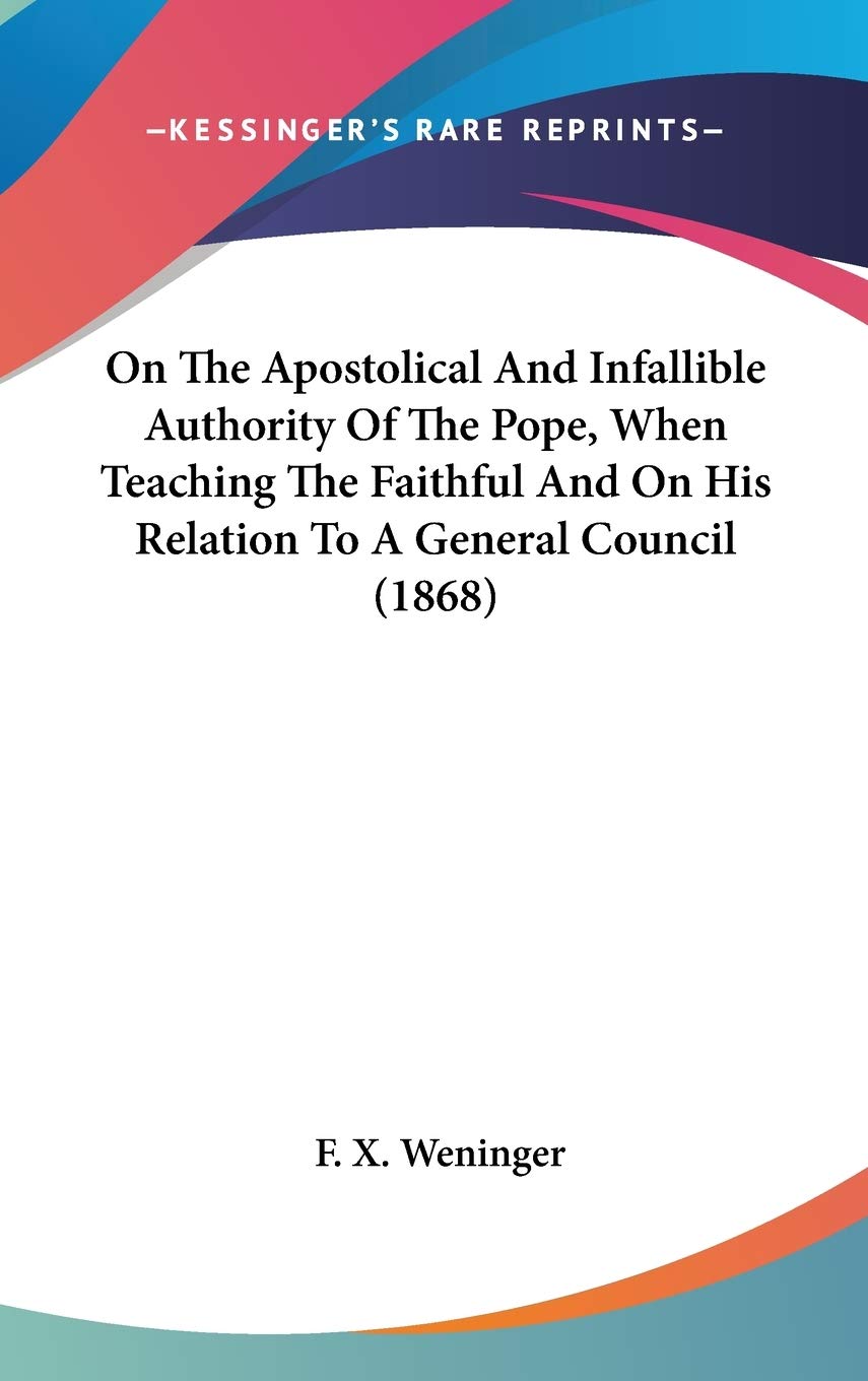 On The Apostolical And Infallible Authority Of The Pope, When Teaching The Faithful And On His Relation To A General Council (1868) Lifestyle