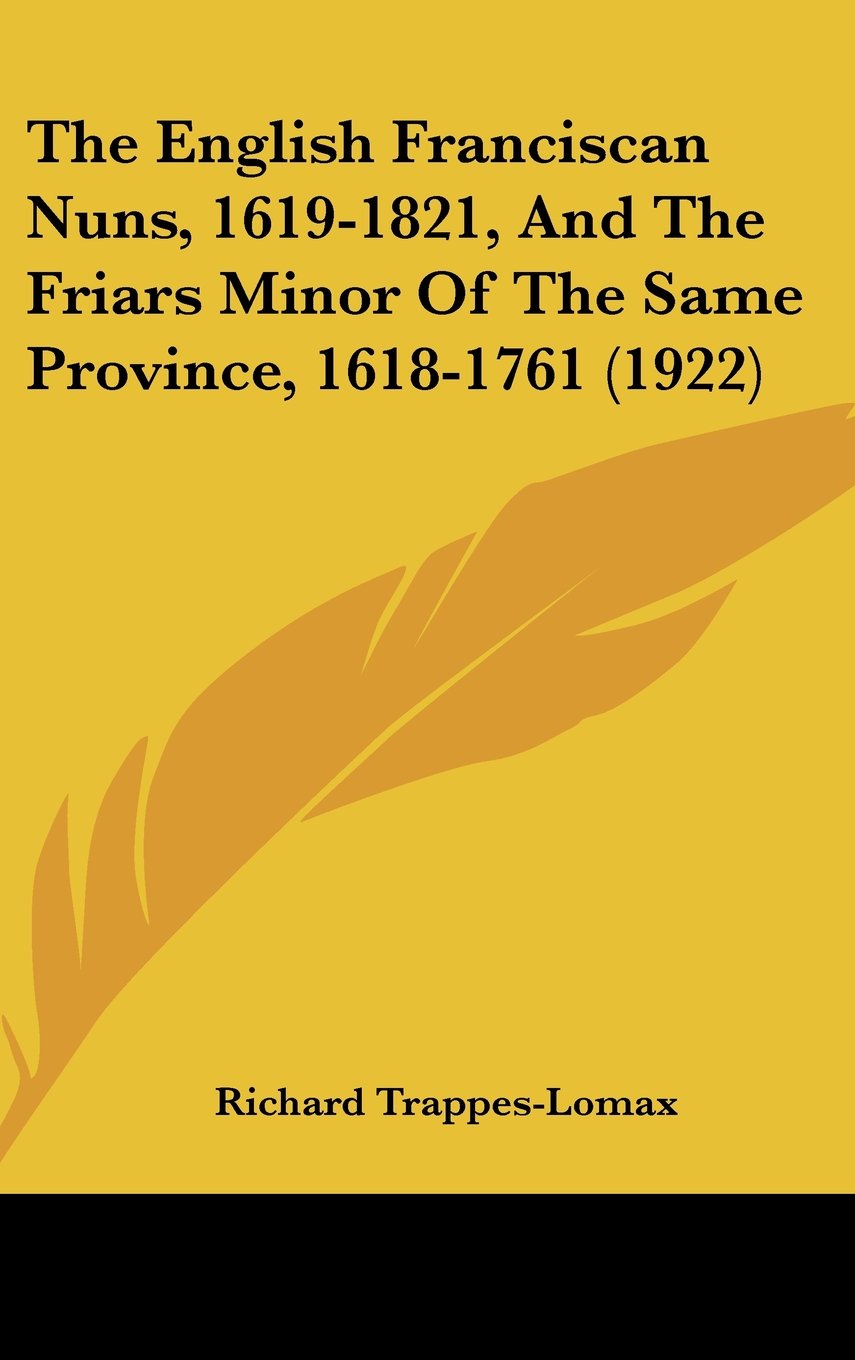 The English Franciscan Nuns, 1619-1821, And The Friars Minor Of The Same Province, 1618-1761 (1922) Books