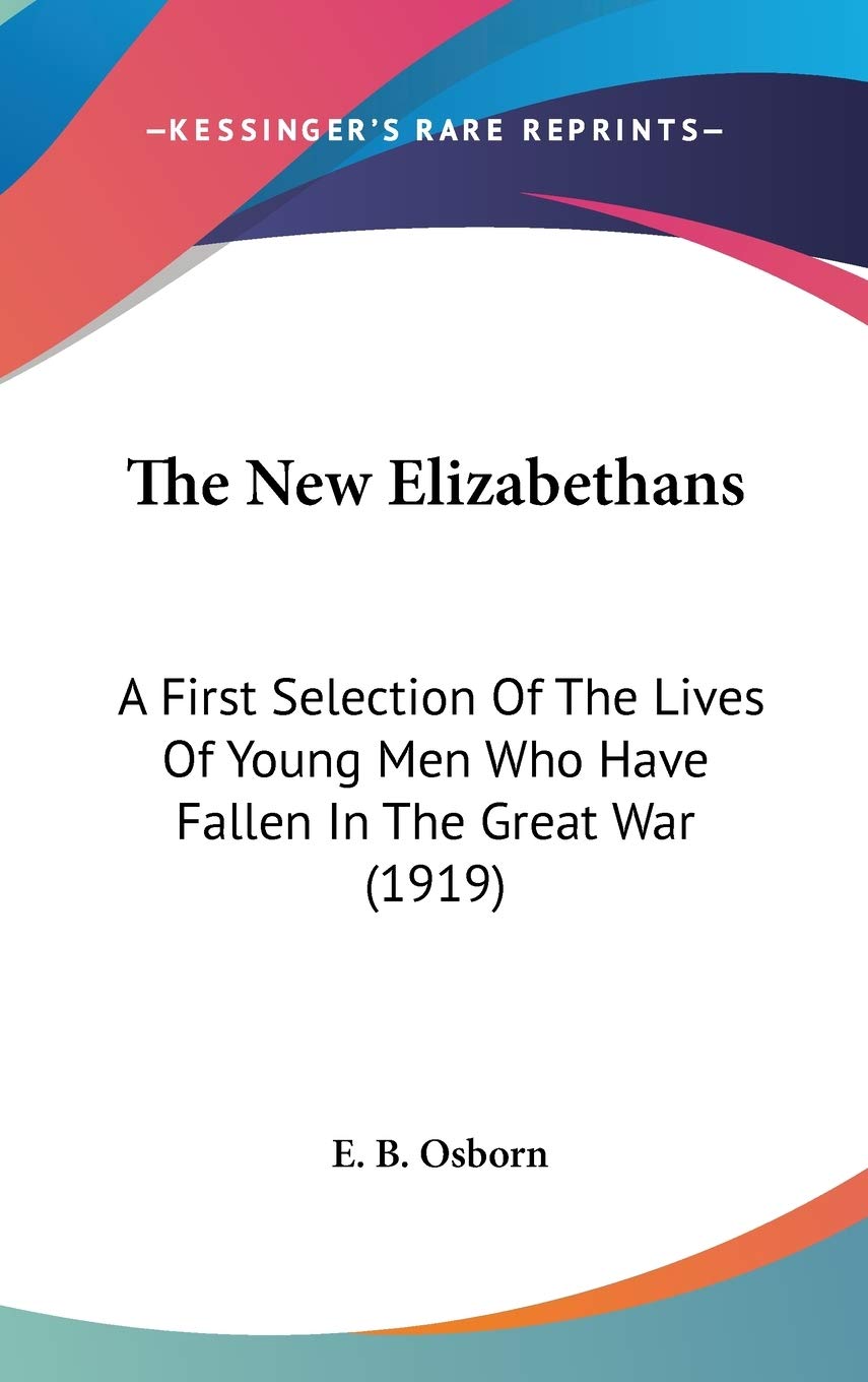 The New Elizabethans: A First Selection Of The Lives Of Young Men Who Have Fallen In The Great War (1919) Politics & History