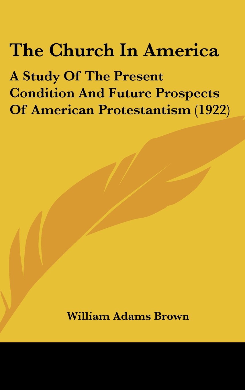 The Church In America: A Study Of The Present Condition And Future Prospects Of American Protestantism (1922) Books