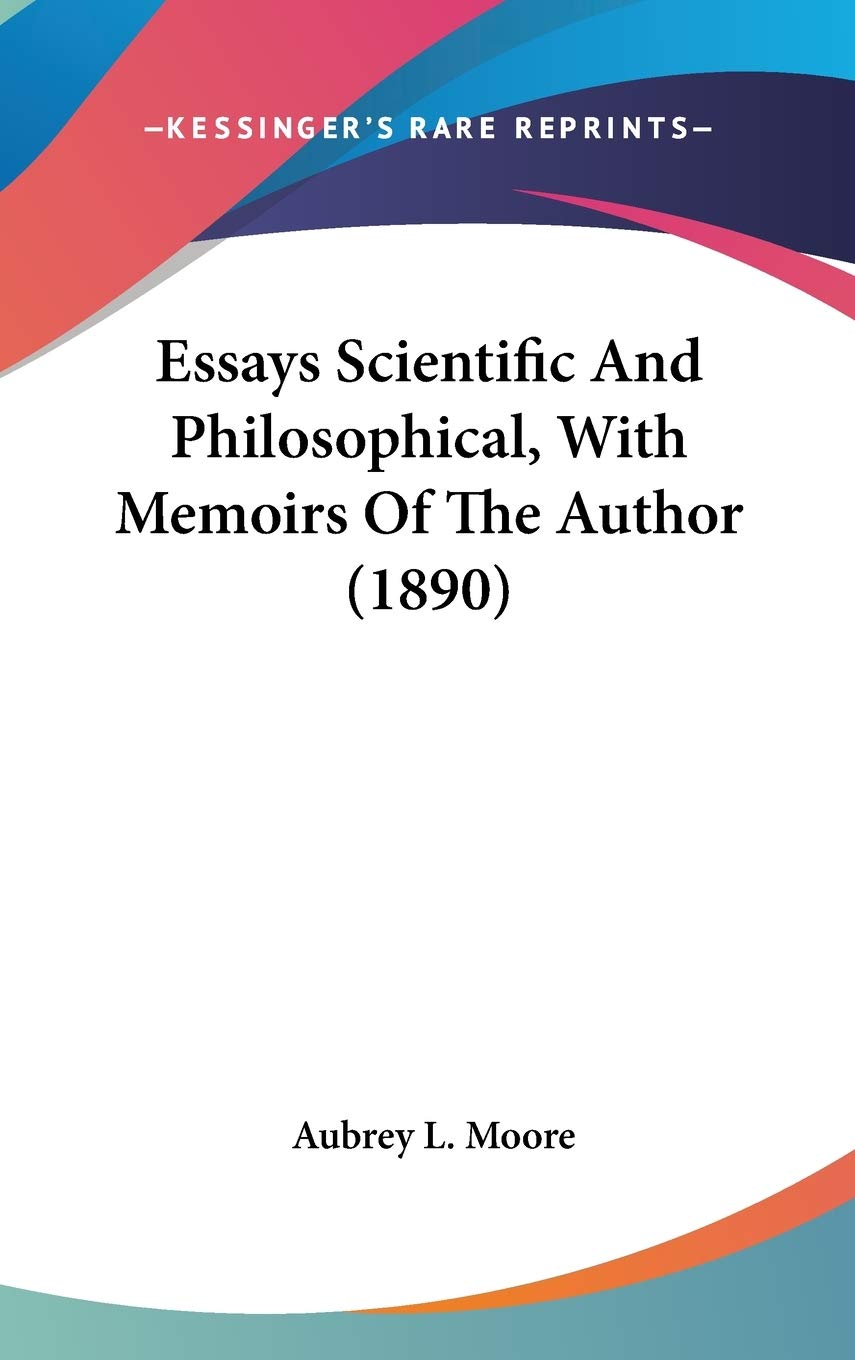 Essays Scientific And Philosophical, With Memoirs Of The Author (1890) Philosophy