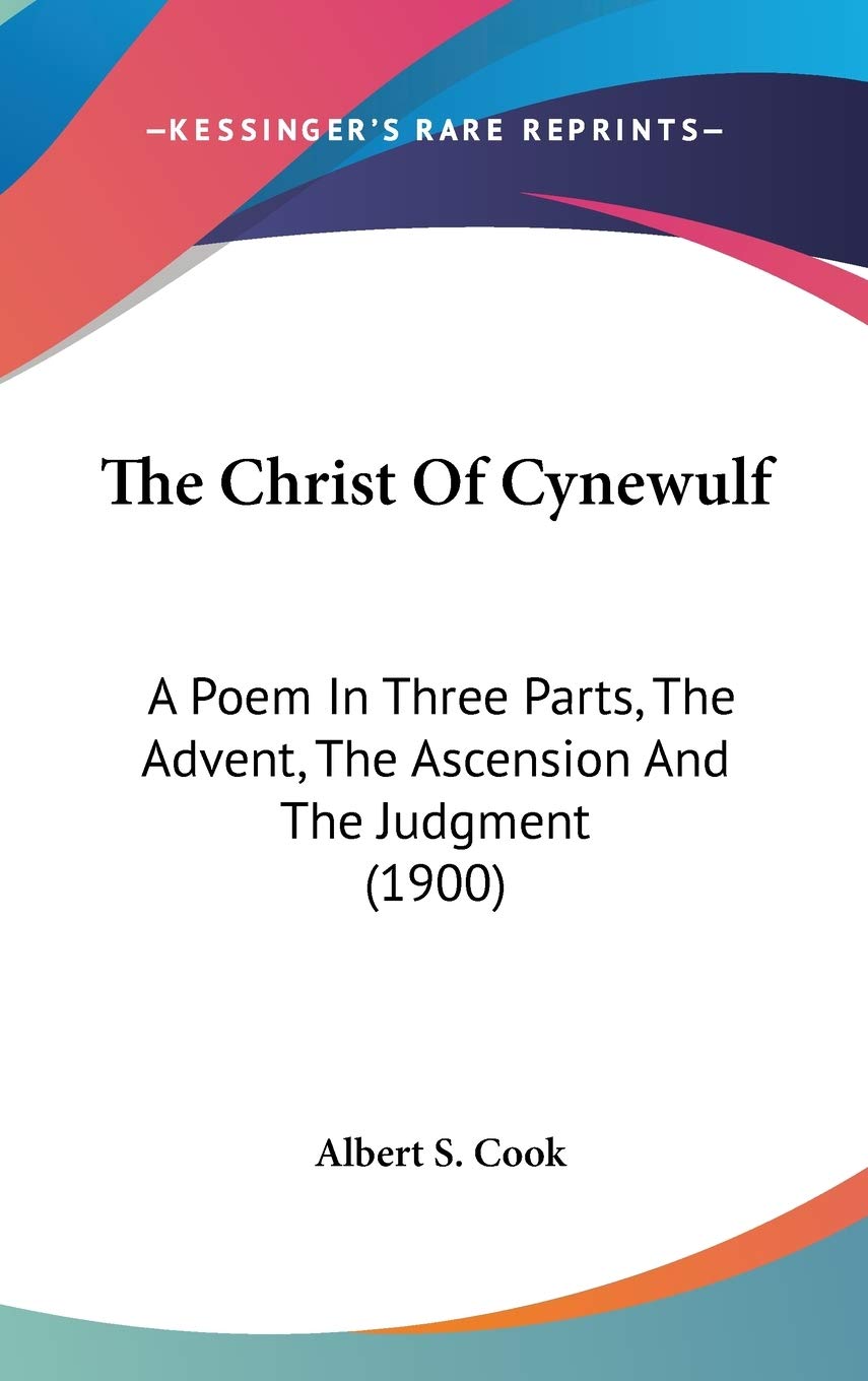 The Christ of Cynewulf: A Poem in Three Parts, the Advent, the Ascension and the Judgment Poetry