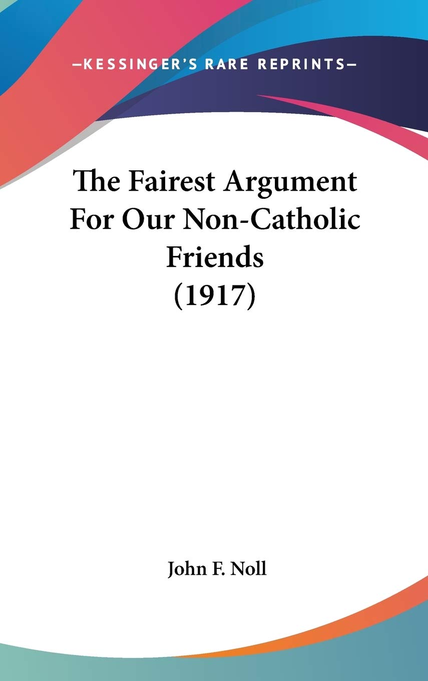 The Fairest Argument For Our Non-Catholic Friends (1917) Philosophy