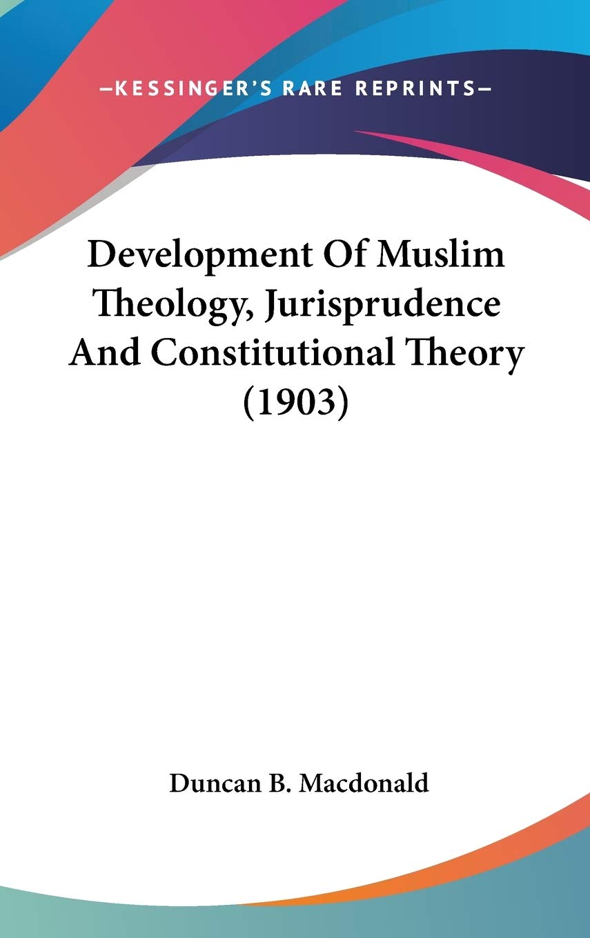 Development of Muslim Theology, Jurisprudence and Constitutional Theory Law
