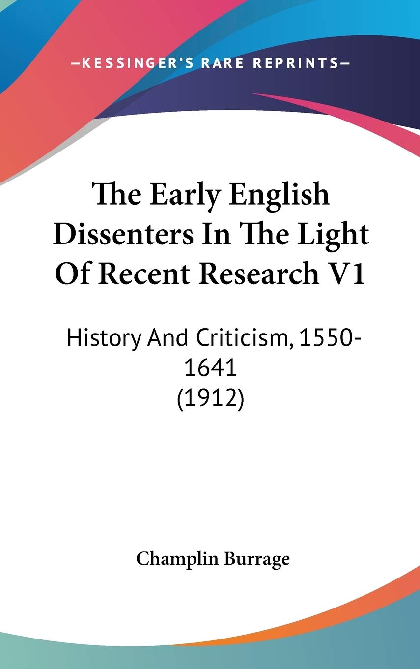 The Early English Dissenters In The Light Of Recent Research V1: History And Criticism, 1550-1641 (1912) Philosophy