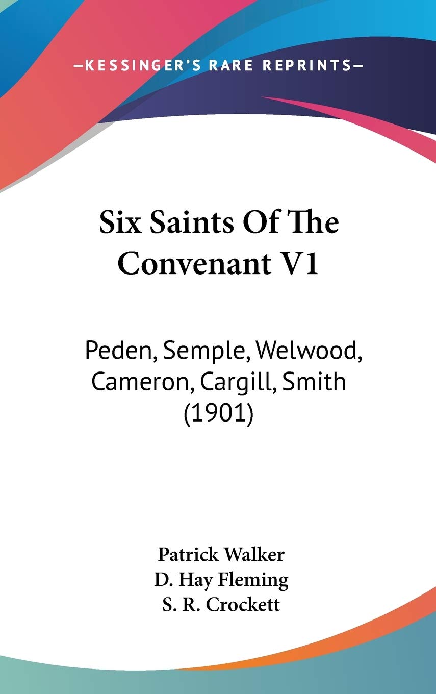 Six Saints Of The Convenant V1: Peden, Semple, Welwood, Cameron, Cargill, Smith (1901) Philosophy