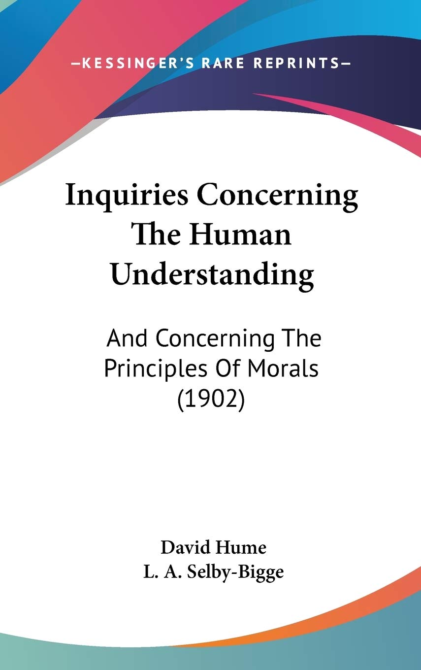 Inquiries Concerning The Human Understanding: And Concerning The Principles Of Morals (1902) Philosophy