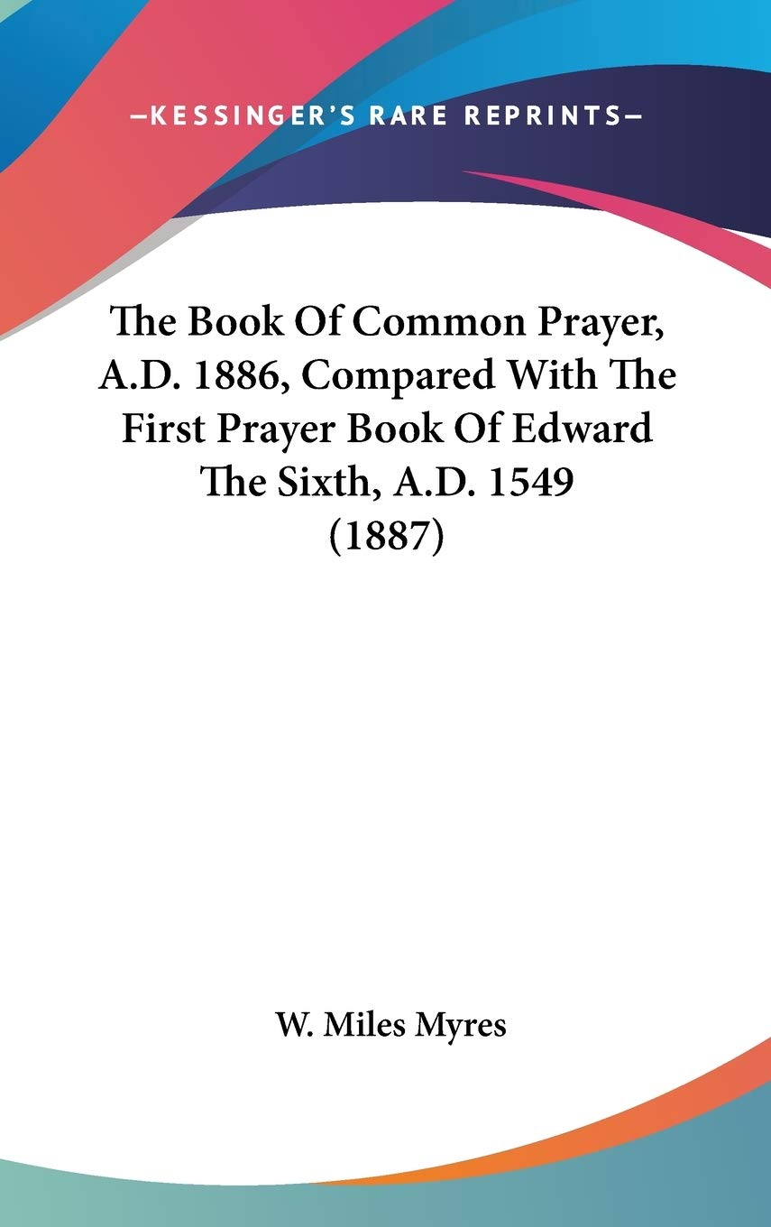 The Book Of Common Prayer, A.D. 1886, Compared With The First Prayer Book Of Edward The Sixth, A.D. 1549 (1887) Philosophy