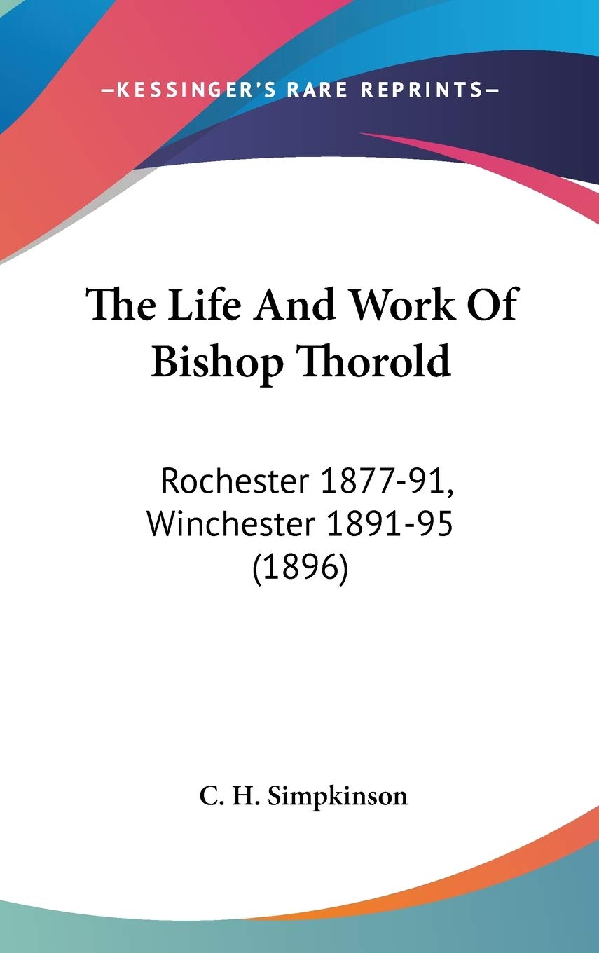 The Life And Work Of Bishop Thorold: Rochester 1877-91, Winchester 1891-95 (1896) Essays & Short Stories