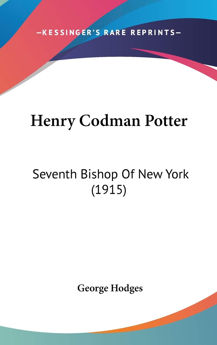 Henry Codman Potter: Seventh Bishop Of New York (1915) Essays & Short Stories