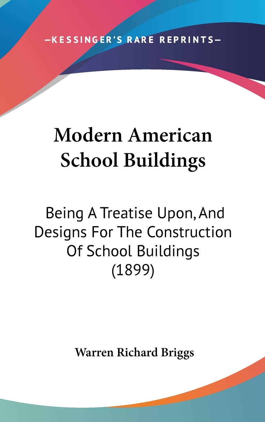 Modern American School Buildings: Being a Treatise Upon, and Designs for the Construction of School Buildings Learning & Reference
