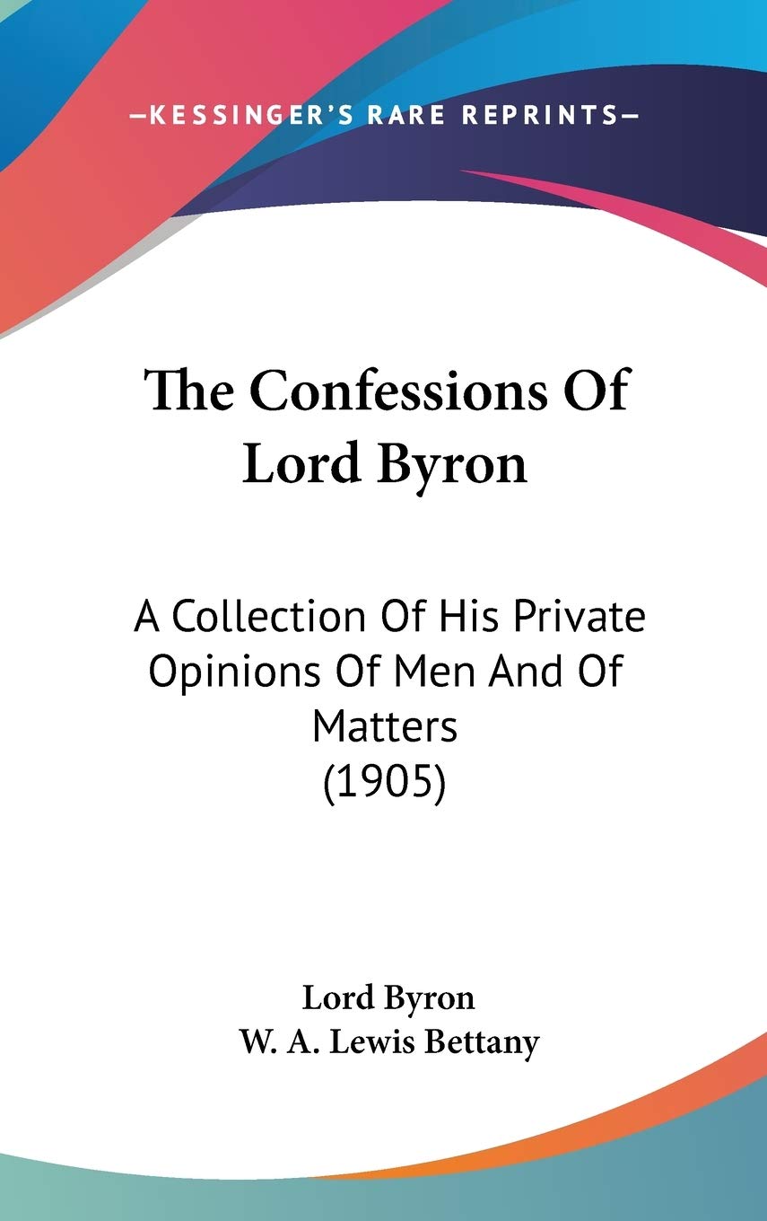 The Confessions Of Lord Byron: A Collection Of His Private Opinions Of Men And Of Matters (1905) International