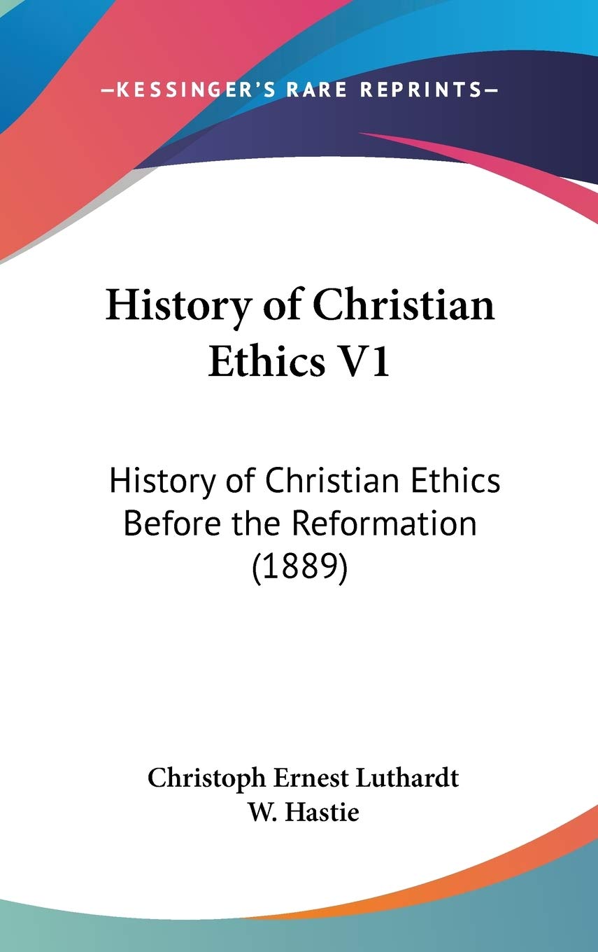 History of Christian Ethics V1: History of Christian Ethics Before the Reformation (1889) Politics & History