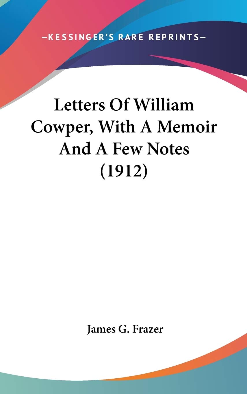 Letters Of William Cowper, With A Memoir And A Few Notes (1912) Essays & Short Stories
