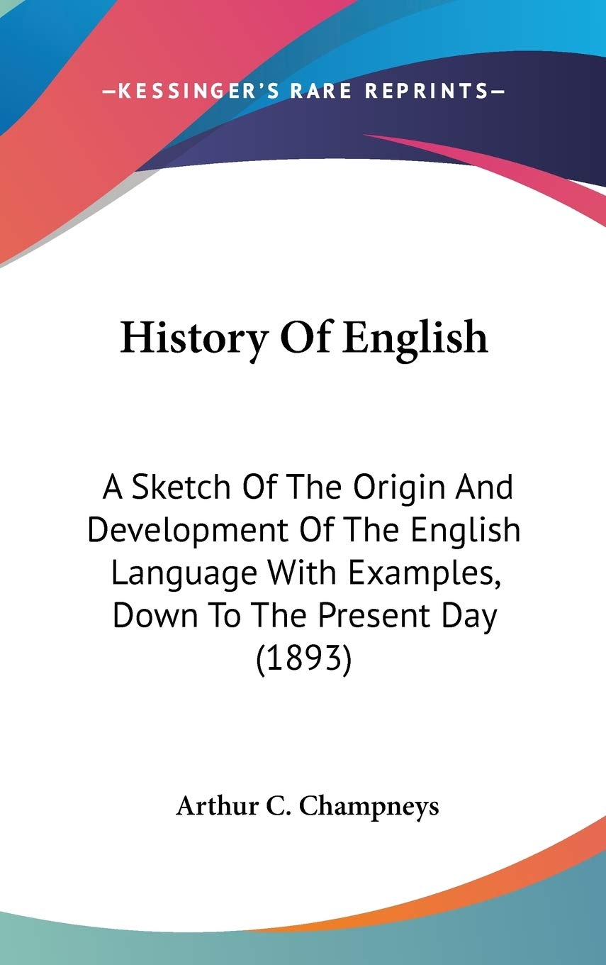 History Of English: A Sketch Of The Origin And Development Of The English Language With Examples, Down To The Present Day (1893) Philosophy