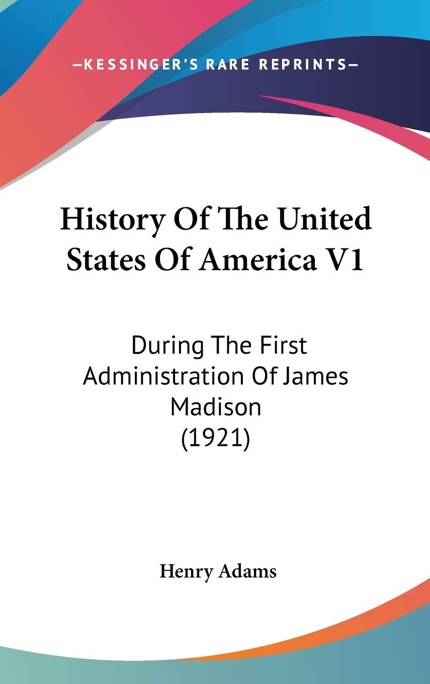 History Of The United States Of America V1: During The First Administration Of James Madison (1921) Philosophy