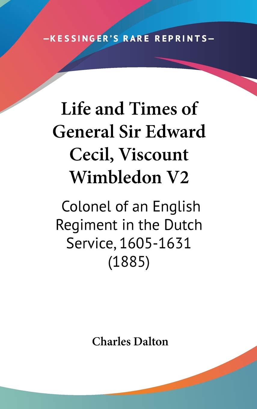 Life and Times of General Sir Edward Cecil, Viscount Wimbledon: Colonel of an English Regiment in the Dutch Service, 1605-1631 Contemporary literature Books