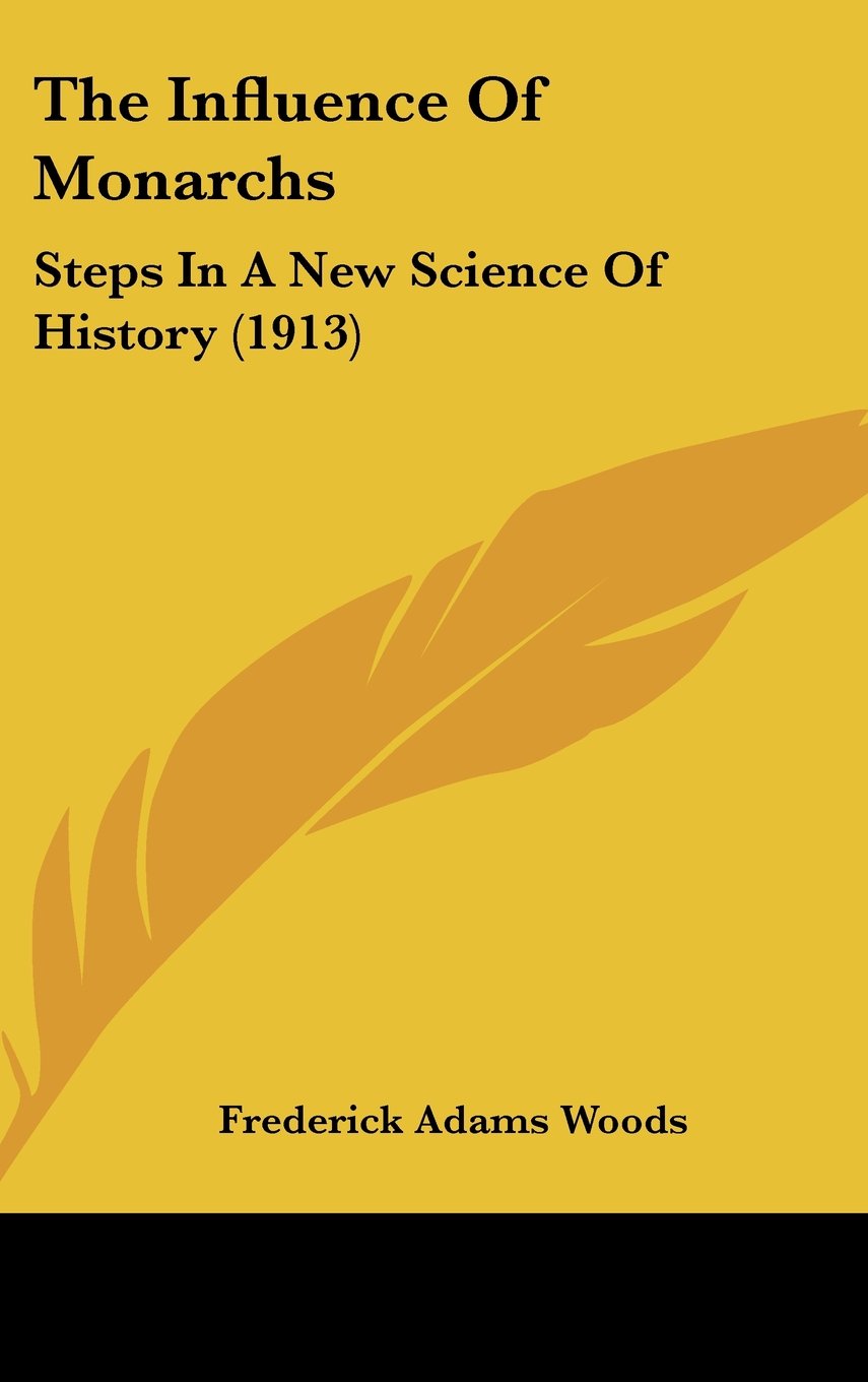 The Influence Of Monarchs: Steps In A New Science Of History (1913) Politics & History