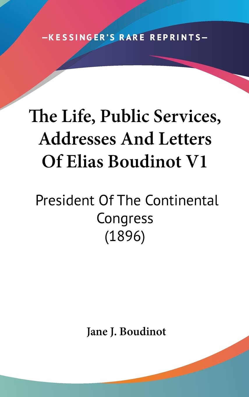 The Life, Public Services, Addresses And Letters Of Elias Boudinot V1: President Of The Continental Congress (1896) Essays & Short Stories
