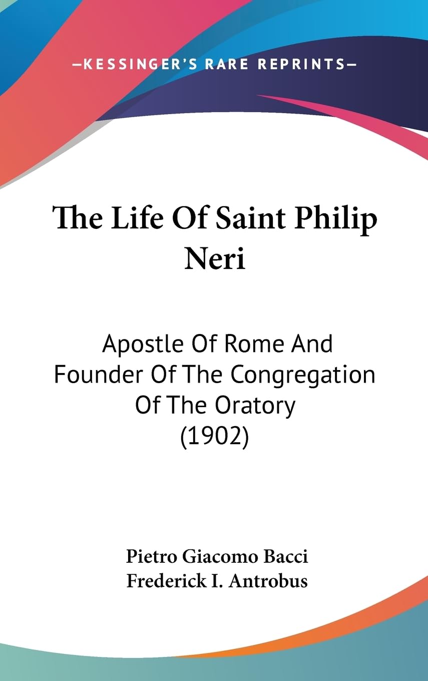 The Life Of Saint Philip Neri: Apostle Of Rome And Founder Of The Congregation Of The Oratory (1902) Politics & Society Books