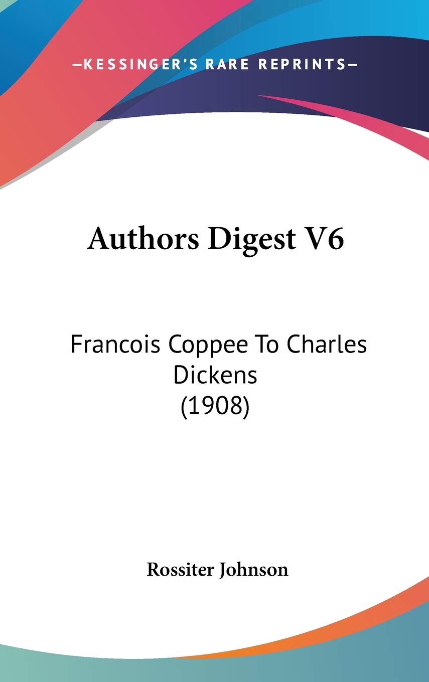 Authors Digest V6: Francois Coppee To Charles Dickens (1908) International