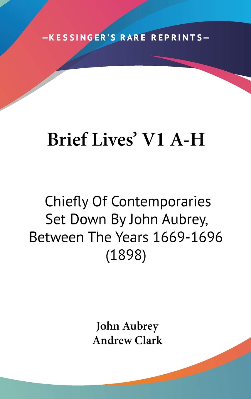 Brief Lives' V1 A-H: Chiefly Of Contemporaries Set Down By John Aubrey, Between The Years 1669-1696 (1898) International
