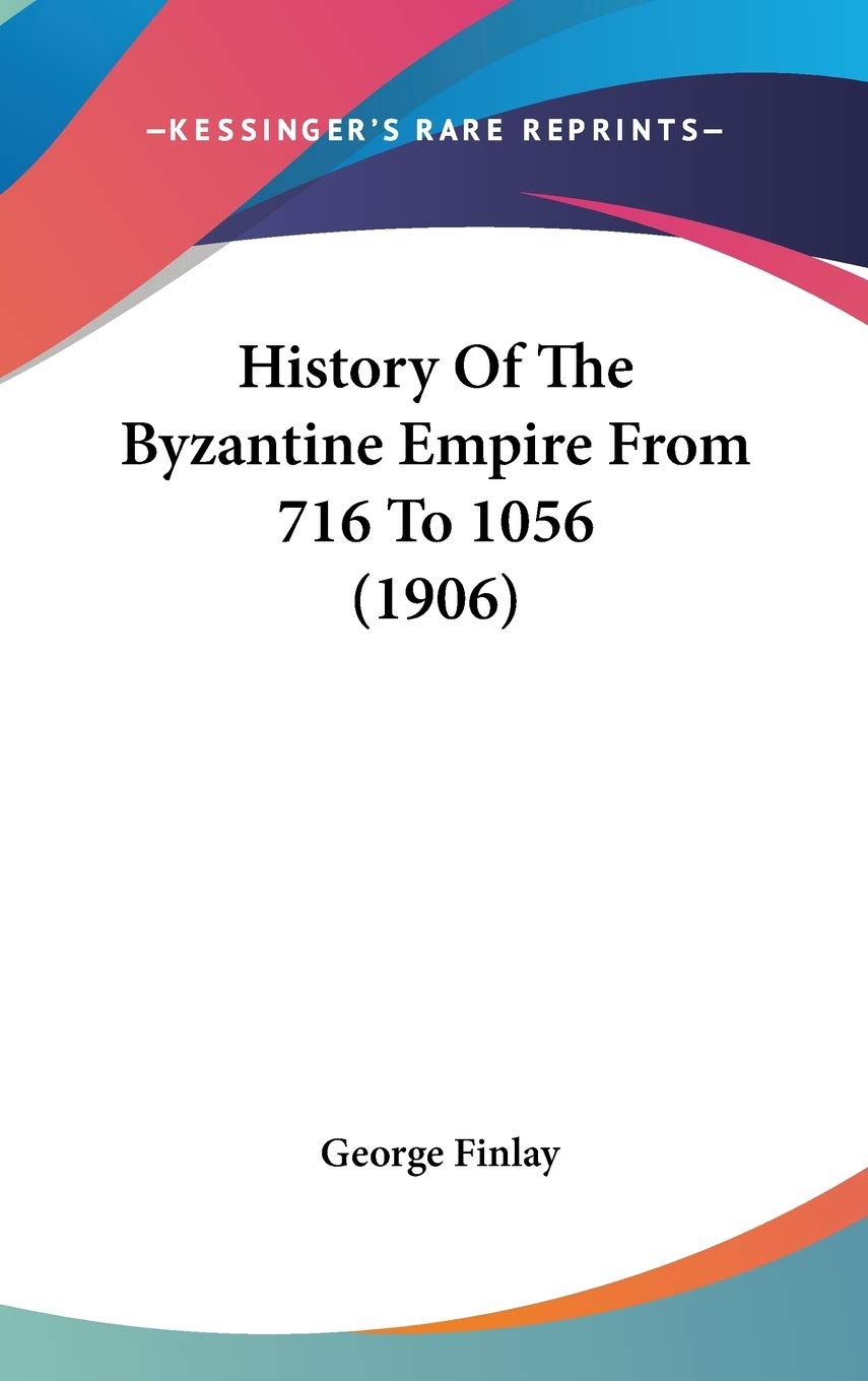 History Of The Byzantine Empire From 716 To 1056 (1906) Philosophy