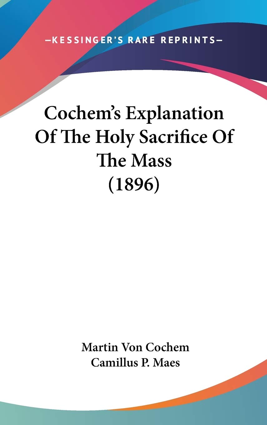 Cochem's Explanation Of The Holy Sacrifice Of The Mass (1896) Philosophy