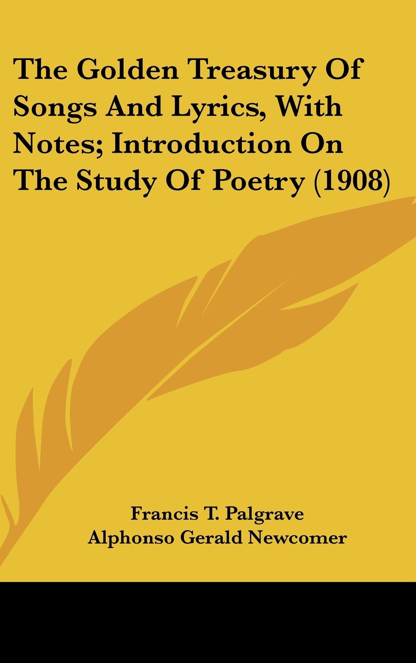 The Golden Treasury Of Songs And Lyrics, With Notes; Introduction On The Study Of Poetry (1908) book