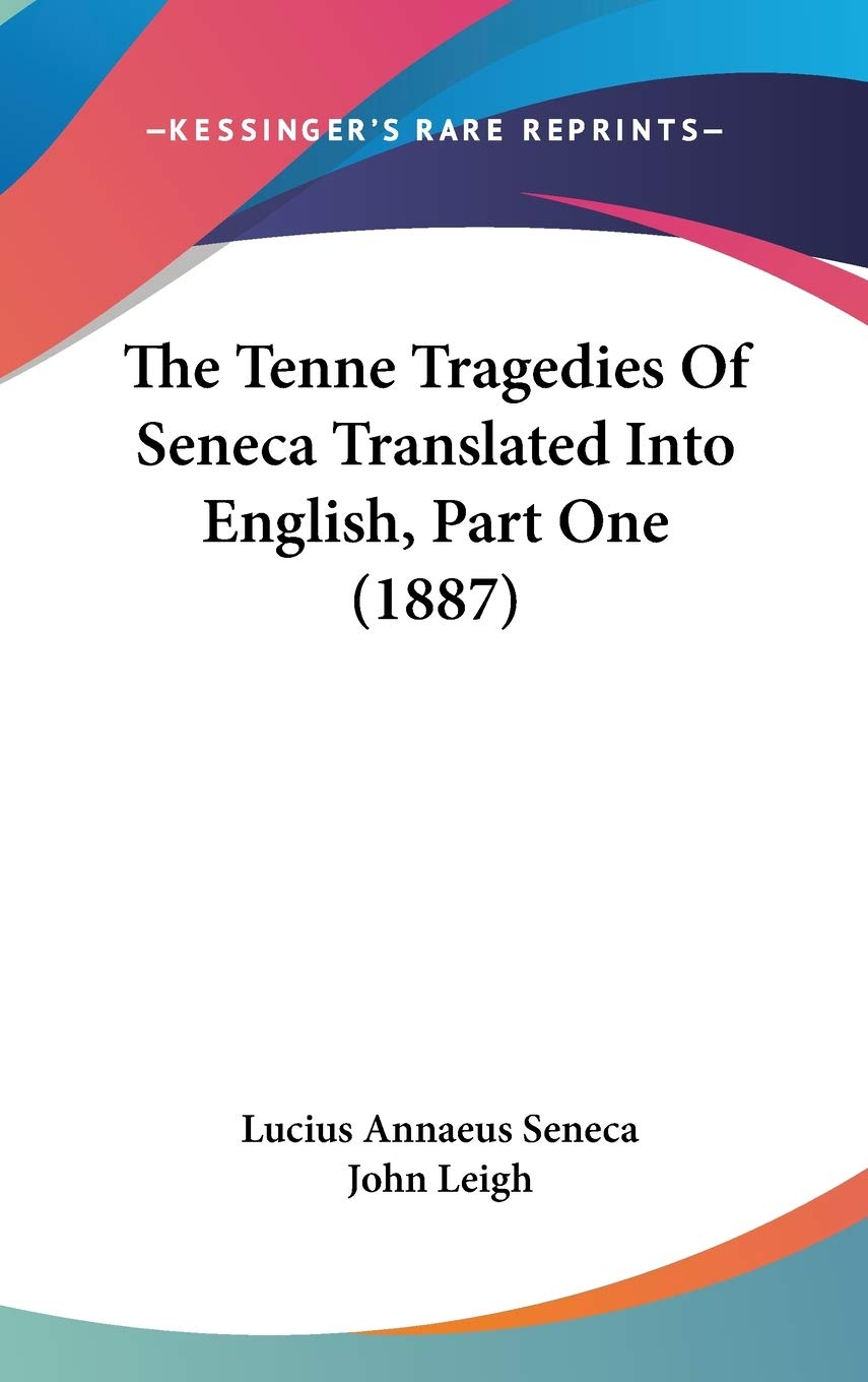 The Tenne Tragedies Of Seneca Translated Into English, Part One (1887) Drama
