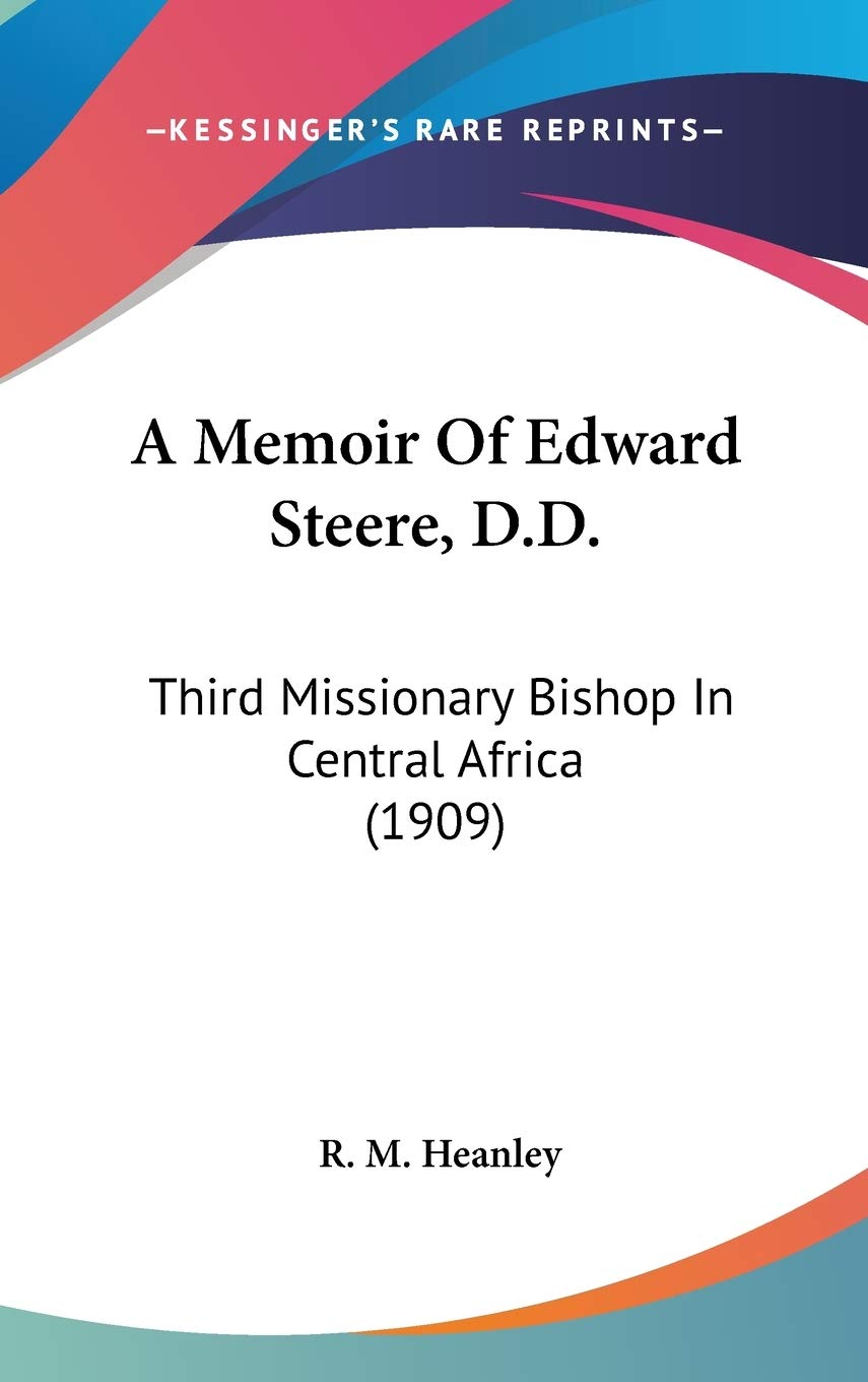 A Memoir Of Edward Steere, D.D.: Third Missionary Bishop In Central Africa (1909) Essays & Short Stories