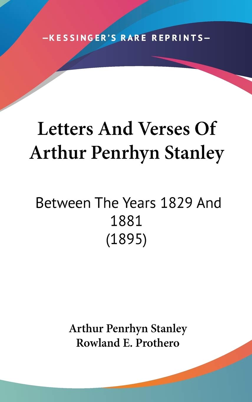 Letters And Verses Of Arthur Penrhyn Stanley: Between The Years 1829 And 1881 (1895) Essays & Short Stories