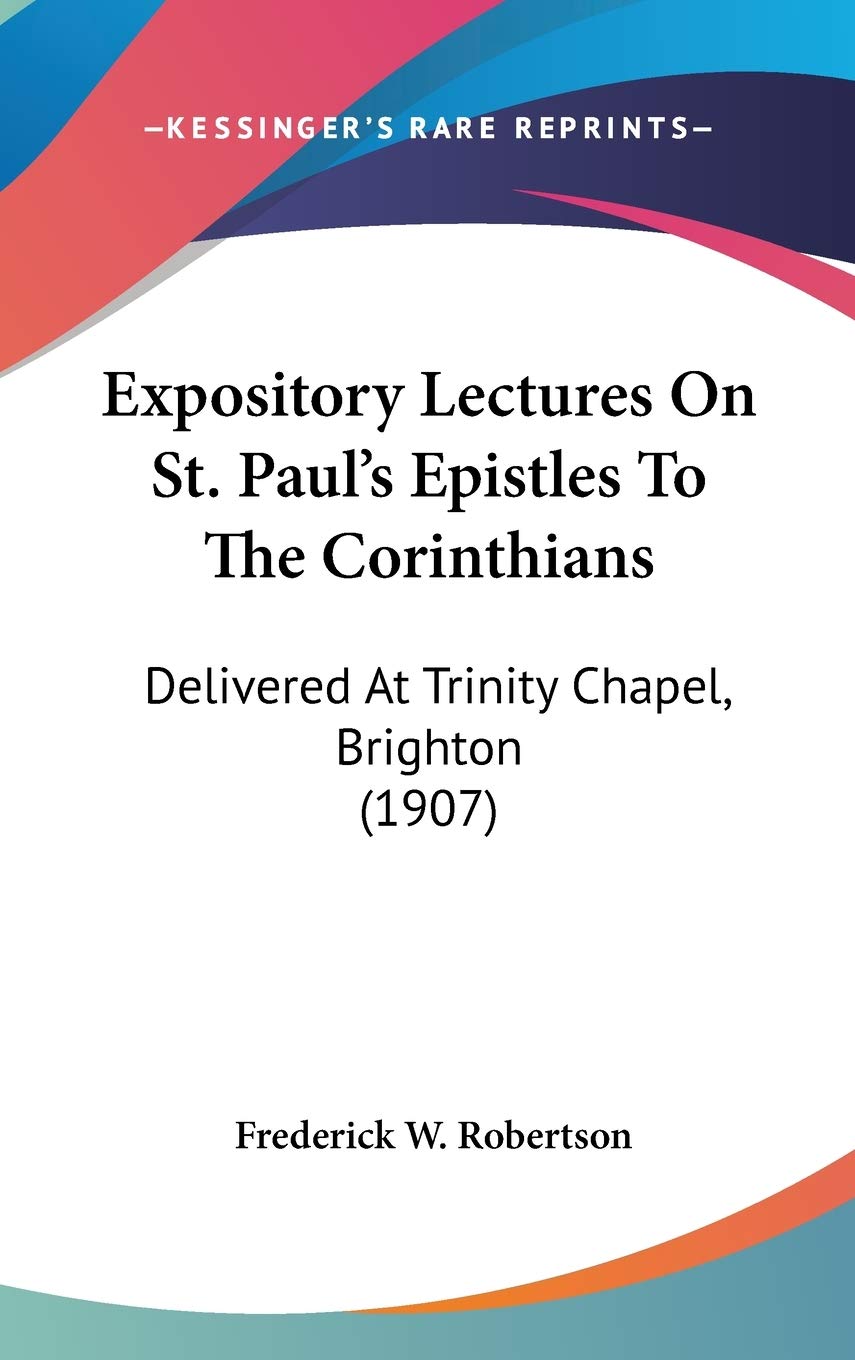 Expository Lectures On St. Paul's Epistles To The Corinthians: Delivered At Trinity Chapel, Brighton (1907) Religion & Esotericism