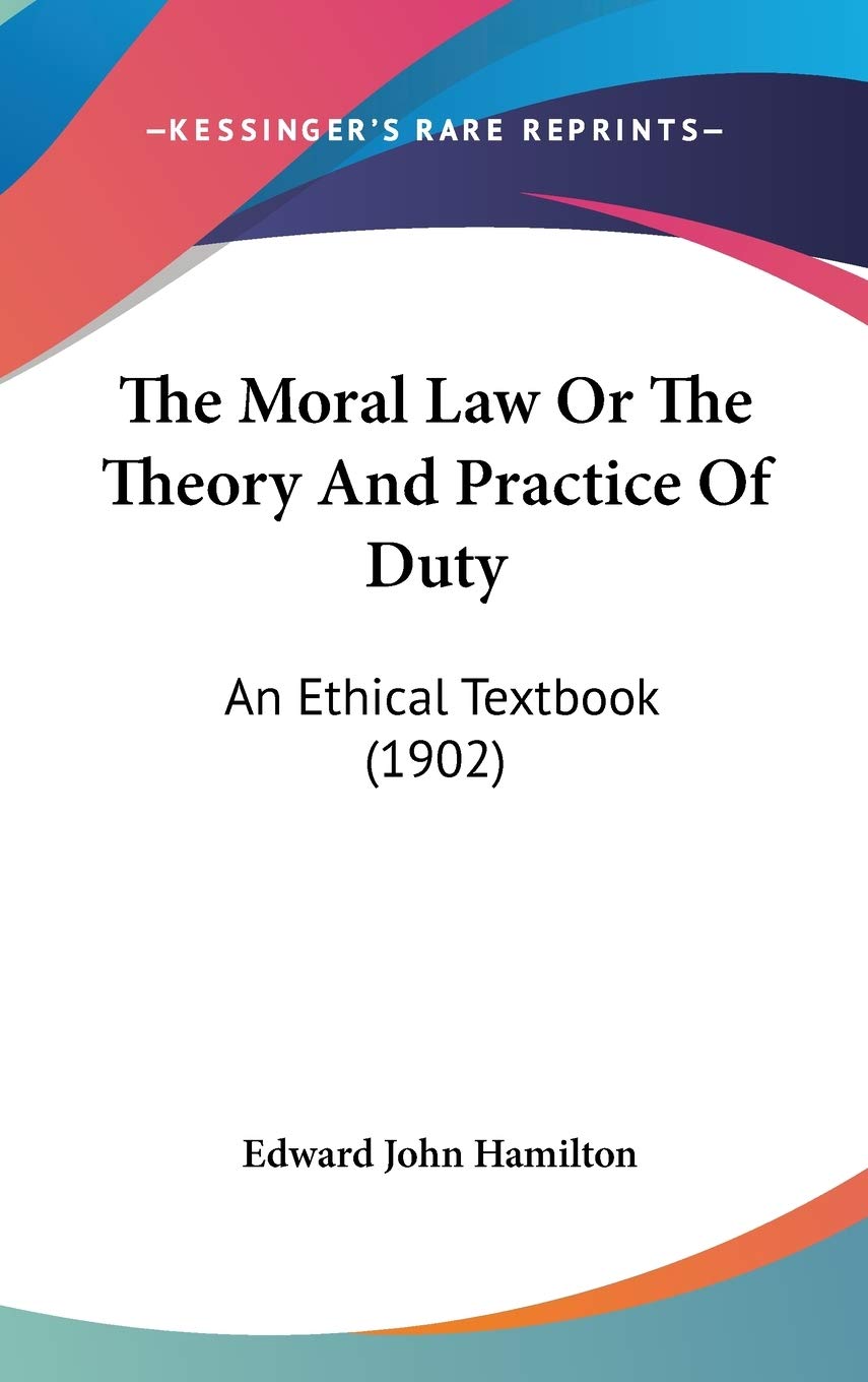 The Moral Law Or The Theory And Practice Of Duty: An Ethical Textbook (1902) Philosophy
