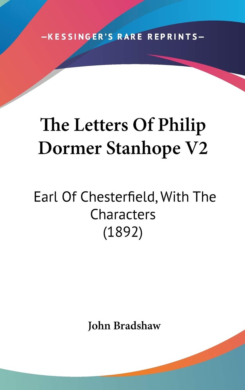 The Letters Of Philip Dormer Stanhope V2: Earl Of Chesterfield, With The Characters (1892) Essays & Short Stories