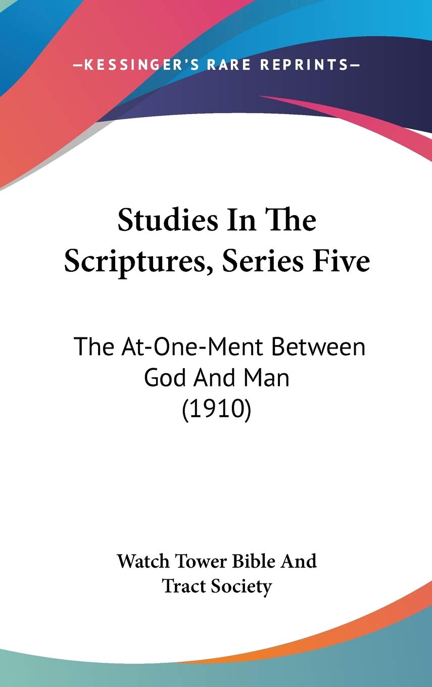Studies In The Scriptures, Series Five: The At-One-Ment Between God And Man (1910) Religion & Esotericism