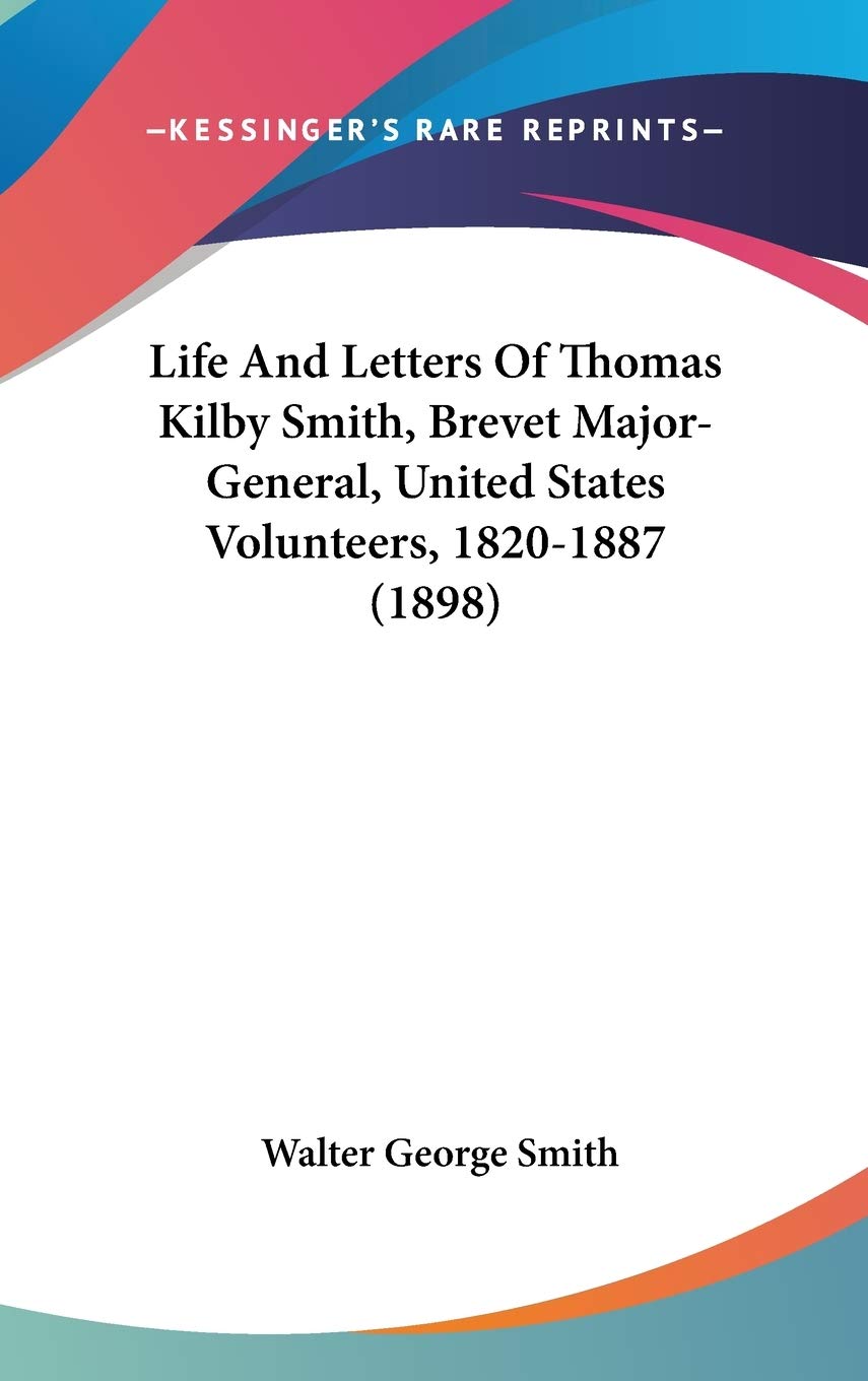 Life and Letters of Thomas Kilby Smith, Brevet Major-general, United States Volunteers, 1820-1887 Essays & Short Stories