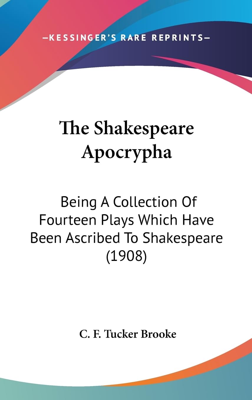 The Shakespeare Apocrypha: Being A Collection Of Fourteen Plays Which Have Been Ascribed To Shakespeare (1908) Drama